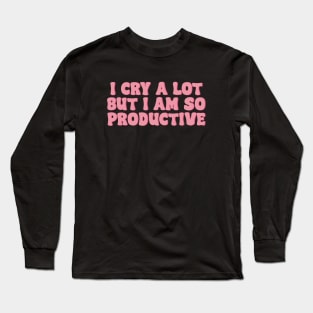 I Cry A Lot But I Am So Productive Stickers Long Sleeve T-Shirt